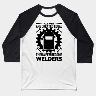 All men are created equal then a few become welders Baseball T-Shirt